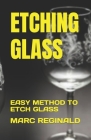 Etching Glass: Easy Method to Etch Glass By Marc Reginald Cover Image