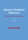 Gaseous Radiation Detectors (Cambridge Monographs on Particle Physics #36) By Fabio Sauli Cover Image