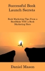 Successful Book Launch Secrets: Book Marketing Tips From a BestMake YOU a Book Marketing Hero By Daniel Mason Cover Image