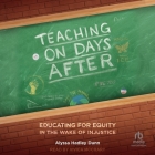 Teaching on Days After: Educating for Equity in the Wake of Injustice Cover Image