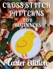 Cross Stitch Patterns for Beginners Easter Edition: Simple 34 Holiday Designs for Amateurs / Beautiful Samplers for the Festive Season / Perfect Gift By Emma Kidman Cover Image