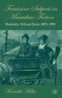 Feminine Subjects in Masculine Fiction: Modernity, Will and Desire, 1870-1910 By M. Miller Cover Image