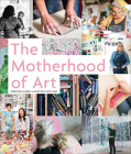 The Motherhood of Art By Marissa Huber, Heather Kirtland Cover Image