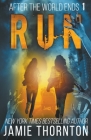 After the World Ends: Run (Book 1) By Jamie Thornton Cover Image