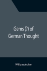 Gems (?) of German Thought By William Archer Cover Image