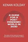 A Guide for a Post-Pandemic World in 2030: Be aware of the winds of change if you want to survive and be a winner Cover Image