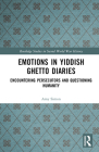 Emotions in Yiddish Ghetto Diaries: Encountering Persecutors and Questioning Humanity (Routledge Studies in Second World War History) By Amy Simon Cover Image