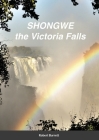 Shongwe: the Victoria Falls By Robert Burrett, Clare Mateke, Russell Burrett-Feldman Cover Image