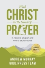 Andrew Murray With Christ In The School Of Prayer: In Today's English and with a Study Guide (LARGE PRINT) By Godlipress Team Cover Image