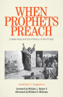 When Prophets Preach: Leadership and the Politics of the Pulpit By Jonathan C. Augustine, William J. Barber (Foreword by), William H. Willimon (Afterword by) Cover Image