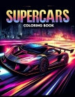 Supercars Coloring Book: Dive into the Heart-Pounding Realm of Supercars with Our Dynamic Compilation, Perfect for Fueling Your Passion for Spe Cover Image