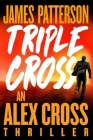 Triple Cross: The Greatest Alex Cross Thriller Since Kiss the Girls By James Patterson Cover Image