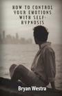 How To Control Your Emotions With Self-Hypnosis Cover Image