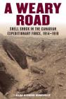 A Weary Road: Shell Shock in the Canadian Expeditionary Force, 1914-1918 By Mark Osborne Humphries Cover Image