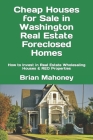Cheap Houses for Sale in Washington Real Estate Foreclosed Homes: How to Invest in Real Estate Wholesaling Houses & REO Properties Cover Image