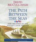 The Path Between the Seas: The Creation of the Panama Canal, 1870-1914 By David McCullough, Edward Herrmann (Read by) Cover Image