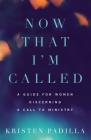 Now That I'm Called: A Guide for Women Discerning a Call to Ministry By Kristen Padilla Cover Image