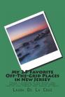 My 25 Favorite Off-The-Grid Places in New Jersey: Places I traveled in New Jersey that weren't invaded by every other wacky tourist that thought they By Laura De La Cruz Cover Image