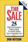 The Sale: 25 High Performance Sales Skills to Master Before Your Competitors Do! By Don Hutson, Don Hutson (Introduction by) Cover Image