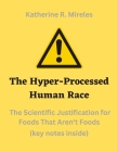 The Hyper-Processed Human Race: The Scientific Justification for Foods That Aren't Foods By Katherine R. Mireles Cover Image