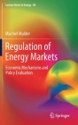 Regulation of Energy Markets: Economic Mechanisms and Policy Evaluation (Lecture Notes in Energy #80) By Machiel Mulder Cover Image