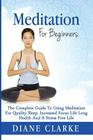 Meditation For Beginners: How to Sleep Better, Relieve Stress and Increase Focus By Diane Clarke Cover Image