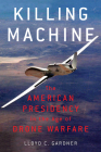 Killing Machine: The American Presidency in the Age of Drone Warfare By Lloyd C. Gardner Cover Image