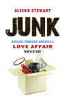 Junk: Digging Through America's Love Affair with Stuff By Alison Stewart Cover Image