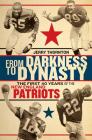 From Darkness to Dynasty: The First 40 Years of the New England Patriots By Jerry Thornton, Michael Holley (Foreword by) Cover Image