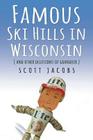 Famous Ski Hills in Wisconsin: (And Other Delusions of Grandeur) By Scott Jacobs Cover Image