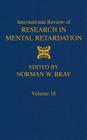 International Review of Research in Mental Retardation: Volume 18 By Norman W. Bray (Editor) Cover Image