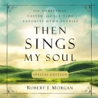 Then Sings My Soul Special Edition: 150 Christmas, Easter, and All-Time Favorite Hymn Stories By Robert J. Morgan, Robert J. Morgan (Read by) Cover Image
