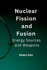 Nuclear Fission and Fusion: Energy Sources and Weapons. By Abdul Aziz Cover Image