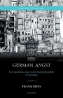 German Angst: Fear and Democracy in the Federal Republic of Germany (Emotions in History) By Frank Biess Cover Image
