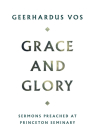 Grace and Glory: Sermons Preached at Princeton Seminary By Geerhardus Vos Cover Image