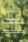 Shipping Container Homes: Beginner's Guide to Living in a Shipping Container Home Cover Image