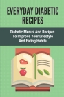 Everyday Diabetic Recipes: Diabetic Menus And Recipes To Improve Your Lifestyle And Eating Habits: Breakfast Recipes For Diabetes Cover Image