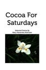 Cocoa For Saturdays: Selected Poems By Mary Alexandra Stiefvater Cover Image