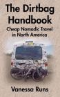 The Dirtbag Handbook: Cheap Nomadic Travel in North America By Vanessa Runs Cover Image