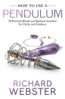 How to Use a Pendulum: 50 Practical Rituals and Spiritual Activities for Clarity and Guidance Cover Image