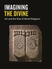 Imagining the Divine: Art and the Rise of World Religions By Stefanie Lenk (Editor), Elsner Jas Et Al, Georgi Parpulov (Editor) Cover Image