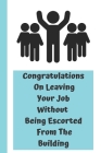 Congratulations On Leaving Your Job Without Being Escorted From The Building: Funny Saying On Cover, Great Gifts For leaving job gifts for women And S By Leaving Job Publishing Cover Image