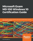 Microsoft Exam MD-100 Windows 10 Certification Guide: Learn the skills required to become a Microsoft Certified Modern Desktop Administrator Associate By Jeroen Burgerhout Cover Image
