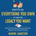 What to Do with Everything You Own to Leave the Legacy You Want: From-The-Heart Estate Planning for Everyone, Whatever Your Financial Situation By Marni Jameson, Joyce Bean (Read by) Cover Image