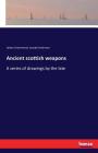 Ancient scottish weapons: A series of drawings by the late By James Drummond, Joseph Anderson Cover Image