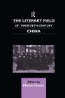 The Literary Field of Twentieth Century China (Chinese Worlds) Cover Image