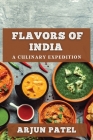 Flavors of India: A Culinary Expedition By Arjun Patel Cover Image