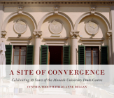 A Site of Convergence: Celebrating 10 Years of the Monash University Prato Centre By Cynthia Troup (Editor), Jo-Anne Duggan (By (photographer)) Cover Image