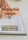 The Baby Food Cookbook: 50+ Simple Recipes For Your Baby By Leo Dixon Cover Image