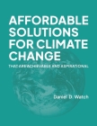 Affordable Solutions for Climate Change: That are Achievable and Aspirational By Daniel D. Watch Cover Image